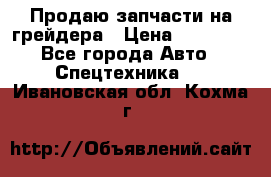 Продаю запчасти на грейдера › Цена ­ 10 000 - Все города Авто » Спецтехника   . Ивановская обл.,Кохма г.